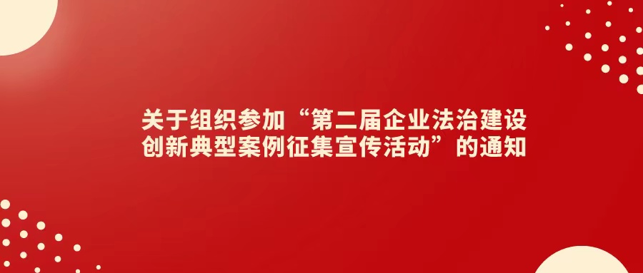 关于组织参加“第二届企业法治建设创新典型案例征集宣传活动”的通知
